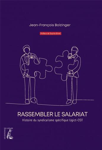 Couverture du livre « Rassembler le salariat : histoire du syndicalisme spécifique Ugict-CGT » de Jean-Francois Bolzinger aux éditions Editions De L'atelier