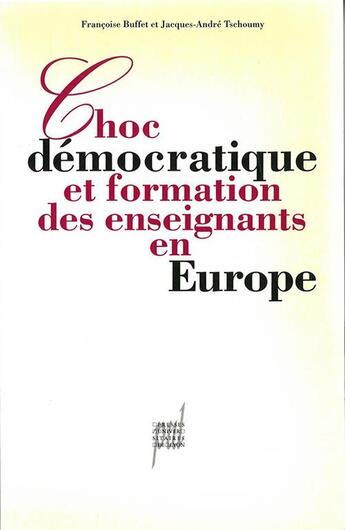 Couverture du livre « Choc démocratique et formation des enseignants en Europe » de Françoise Buffet-Ramousse et Jacques-André Tschoumy aux éditions Pu De Lyon