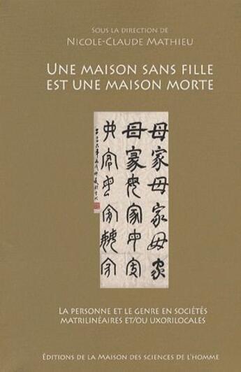 Couverture du livre « Une maison sans fille est une maison morte ; la personne et le genre en sociétés matrilinéaires et/ou uxorilocales » de Nicole-Claude Mathieu aux éditions Maison Des Sciences De L'homme