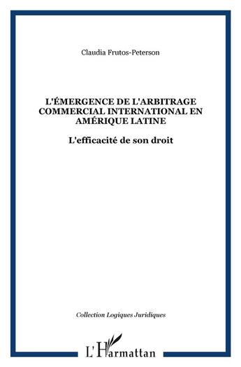 Couverture du livre « L'Émergence de l'arbitrage commercial international en Amérique latine : L'efficacité de son droit » de Claudia Frutos-Peterson aux éditions L'harmattan