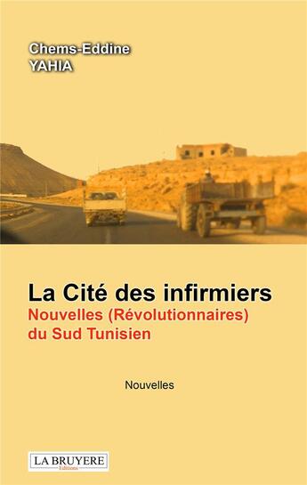 Couverture du livre « La cité des infirmiers ; nouvelles (révolutionnaires) du sud tunisien » de Yahia Chems-Eddine aux éditions La Bruyere