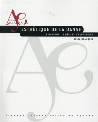Couverture du livre « Esthétique de la danse ; le danseur, le réel et l'expression » de Julia Beauquel aux éditions Pu De Rennes