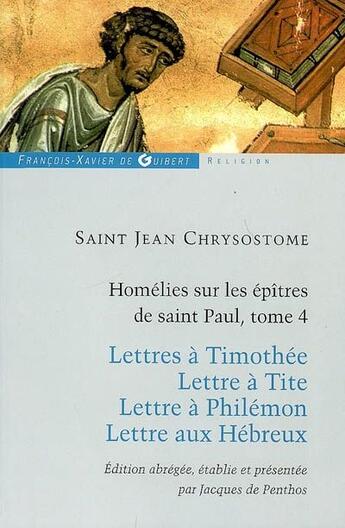 Couverture du livre « Homélies sur les épîtres de saint Paul t.4 ; lettres à Timothée ; lettre à Tite ; lettre à Philémon ; lettre aux Hébreux » de Chrysostome aux éditions Francois-xavier De Guibert