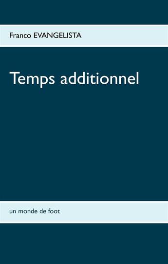 Couverture du livre « Temps additionnel ; un monde de foot » de Evangelista Franco aux éditions Books On Demand