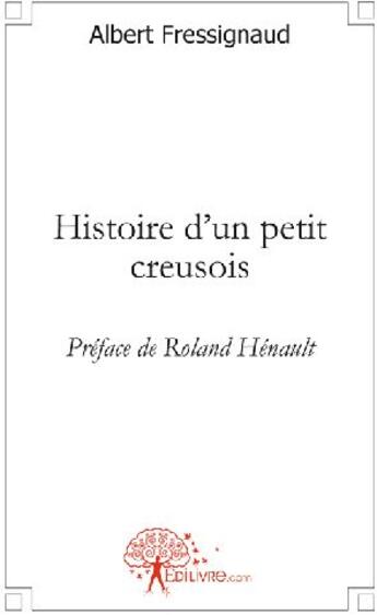 Couverture du livre « Histoire d'un petit Creusois » de Albert Fressignaud aux éditions Edilivre