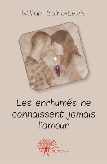 Couverture du livre « Les enrhumés ne connaissent jamais l'amour » de William Saint-Lewis aux éditions Edilivre