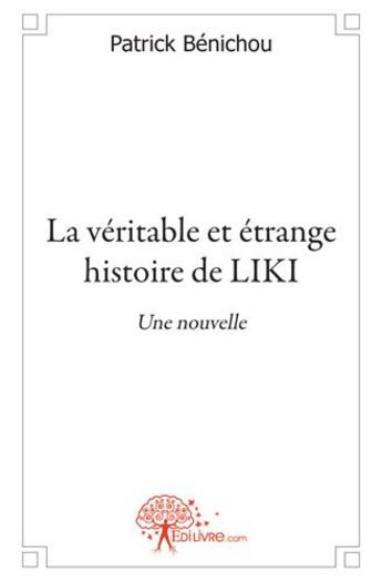 Couverture du livre « La véritable et étrange histoire de Liki » de Patrick Benichou aux éditions Edilivre