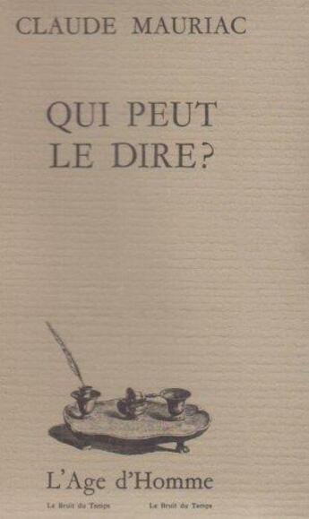 Couverture du livre « Qui Peut Le Dire » de Claude Mauriac aux éditions L'age D'homme