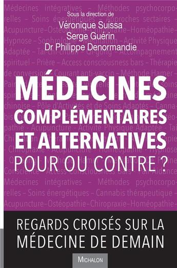 Couverture du livre « Médecines complémentaires et alternatives : pour ou contre ? » de Veronique Suissa et Philipe Denormandie et Serge Guerin aux éditions Michalon