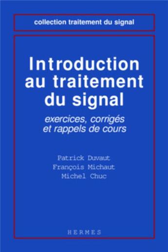 Couverture du livre « Introduction au traitement du signal : exercices, corrigés et rappels de cours » de Francois Michaut et Patrick Duvaut et Michel Chuc aux éditions Hermes Science Publications