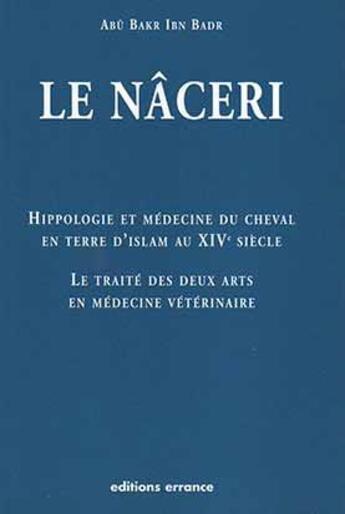 Couverture du livre « Naceri -hippologie et medecine cheval en terre d'islam au xive siecle (le) - le traite des deux art » de Ibn Badr Abu Bakr aux éditions Errance