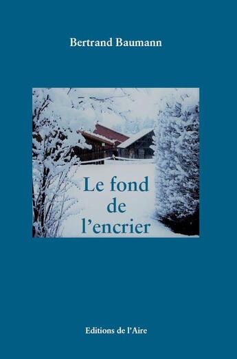 Couverture du livre « LE FOND DE L'ENCRIER » de Bertrand Baumann aux éditions Éditions De L'aire