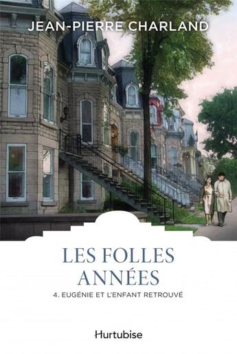 Couverture du livre « Les folles années Tome 4 : Eugénie et l'enfant retrouvé » de Jean-Pierre Charland aux éditions Hurtubise