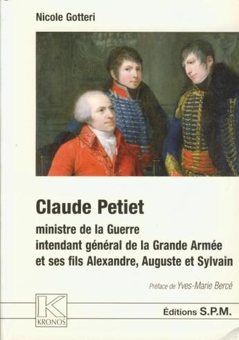 Couverture du livre « Claude Petiet ; ministre de la guerre, intendant général de la Grande Armée, et ses fils Alexandre, Auguste et Sylvain » de Nicole Gotteri aux éditions Spm Lettrage