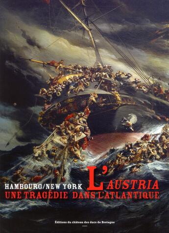 Couverture du livre « L'Austria, une tragédie dans l'Atlantique ; Hambourg/New York, 13 septembre 1858 » de Pierre Chotard et Gaelle David aux éditions Chateau Des Ducs De Bretagne