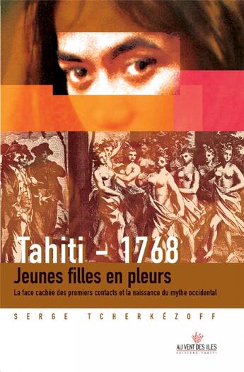 Couverture du livre « Tahiti - 1768 ; jeunes filles en pleurs, la face cachée des premiers contacts et la naissance du mythe occidental » de Serge Tcherkezoff aux éditions Au Vent Des Iles