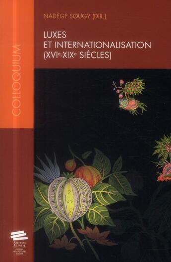 Couverture du livre « Luxes et internationalisation, xvie-xixe siecles - actes du colloque de juin 2009, neuchatel » de Nadege Sougy aux éditions Alphil