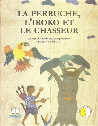 Couverture du livre « La perruche, l'iroko et le chasseur » de Francois C. Yemadje et Michel Loucou aux éditions Ruisseaux D'afrique Editions