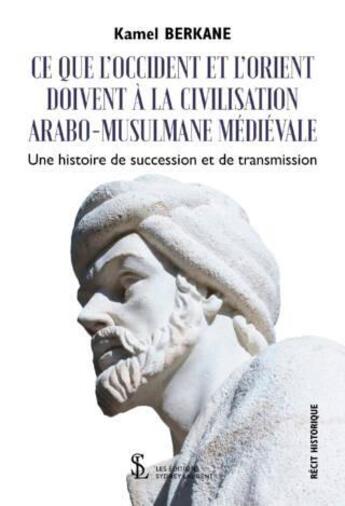 Couverture du livre « Ce que l occident et l orient doivent a la civilisation arabo-musulmane medievale » de Berkane Kamel aux éditions Sydney Laurent