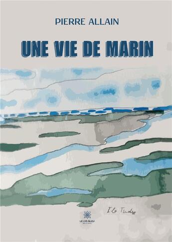 Couverture du livre « Une vie de marin » de Pierre Allain aux éditions Le Lys Bleu