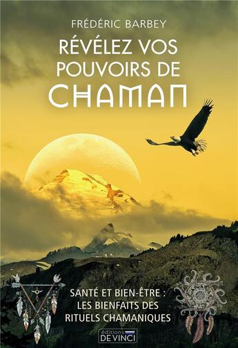 Couverture du livre « Révélez vos pouvoirs de chaman : santé et bien-être : les bienfaits des rituels chamaniques » de Frederic Barbey aux éditions De Vinci