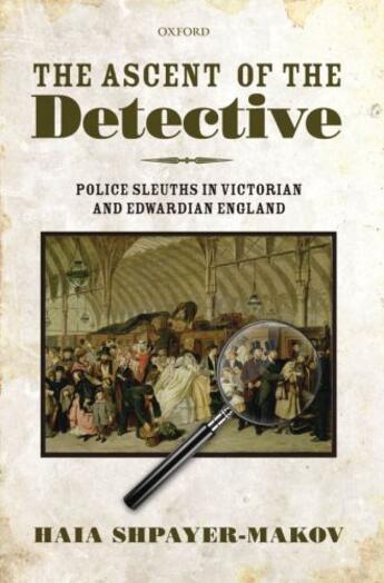 Couverture du livre « The Ascent of the Detective: Police Sleuths in Victorian and Edwardian » de Shpayer-Makov Haia aux éditions Oup Oxford