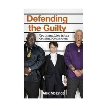 Couverture du livre « Defending the guilty ; truth and lies in the criminal courtroom » de Alex Mcbride aux éditions Viking Adult