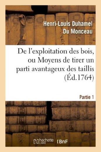 Couverture du livre « De L'Exploitation Des Bois, Ou Moyens De Tirer Un Parti Avantageux Des Taillis.Partie 1 » de Duhamel Du Monceau H aux éditions Hachette Bnf