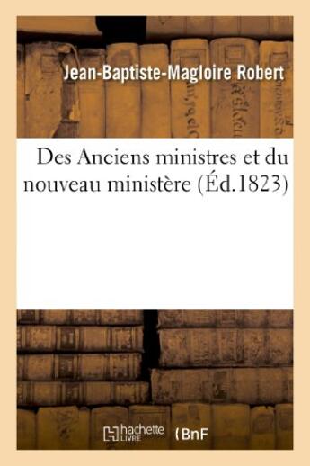 Couverture du livre « Des anciens ministres et du nouveau ministere » de Robert J-B-M. aux éditions Hachette Bnf