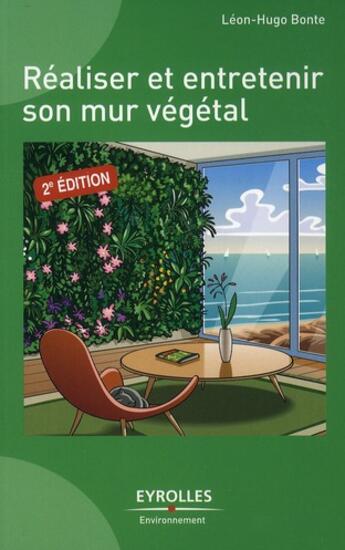 Couverture du livre « Réaliser et entretenir un mur végétal (2e édition) » de Leon-Hugo Bonte aux éditions Eyrolles