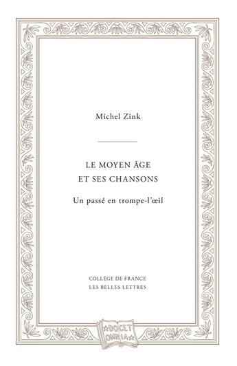 Couverture du livre « Le Moyen Âge et ses chansons : ou un Passé en trompe-l'oeil » de Michel Zink aux éditions Belles Lettres