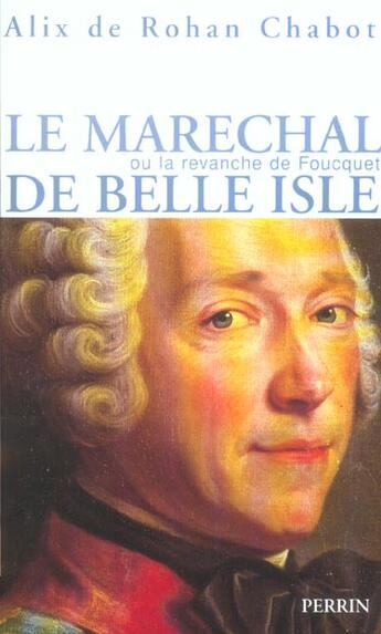 Couverture du livre « Le marechal de belle isle ou la revanche de foucquet » de Alix De Rohan-Chabot aux éditions Perrin