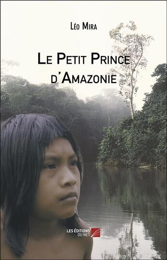 Couverture du livre « Le petit prince d'Amazonie » de Mira Leo aux éditions Editions Du Net