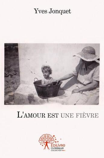 Couverture du livre « L'amour est une fievre » de Yves Jonquet aux éditions Edilivre