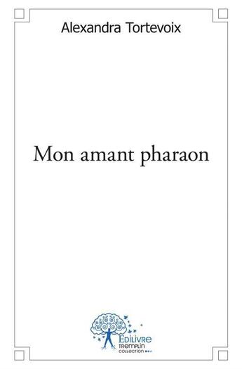 Couverture du livre « Mon amant pharaon » de Alexandra Tortevoix aux éditions Edilivre