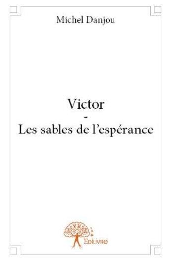 Couverture du livre « Victor ; les sables de l'espérance » de Michel Danjou aux éditions Edilivre