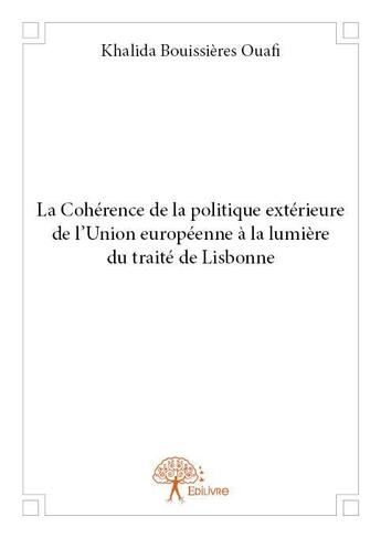 Couverture du livre « La cohérence de la politique extérieure de l'Union Européenne à la lumière du traité de Lisbonne » de Khalida Bouissieres aux éditions Edilivre