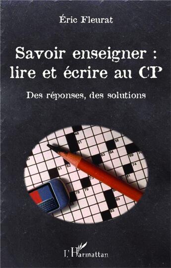 Couverture du livre « Savoir enseigner : lire et écrire au CP ; des réponses, des solutions » de Eric Fleurat aux éditions L'harmattan