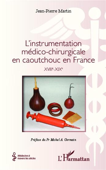 Couverture du livre « L'instrumentation médico-chirurgicale en caoutchouc en France ; XVIIIe-XIXe » de Jean-Pierre Martin aux éditions L'harmattan