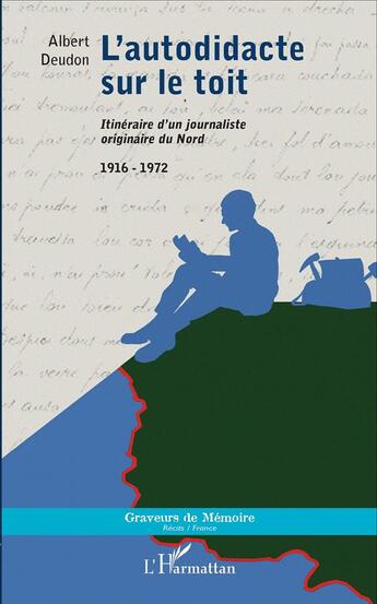 Couverture du livre « L'autodidacte sur le toit : Itinéraire d'un journaliste originaire du Nord - 1916 - 1972 » de Albert Deudon aux éditions L'harmattan