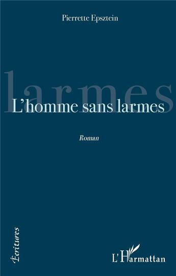 Couverture du livre « L'homme sans larmes » de Pierrette Epsztein aux éditions L'harmattan