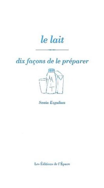 Couverture du livre « Dix façons de le préparer : le lait » de Sonia Ezgulian aux éditions Les Editions De L'epure