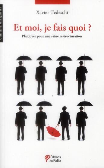 Couverture du livre « Et moi je fais quoi ? plaidoyer pour une saine restructuration » de Xavier Tedeschi aux éditions Du Palio