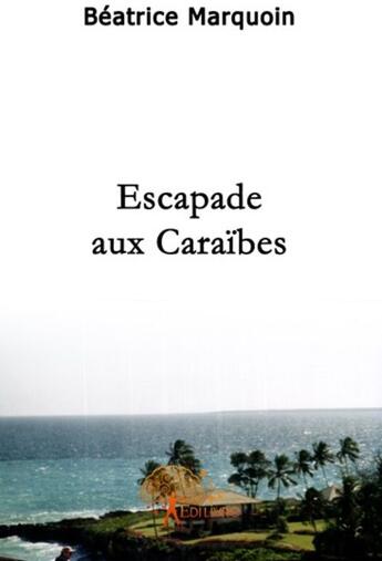 Couverture du livre « Escapades aux caraïbes » de Beatrice Marquoin aux éditions Edilivre