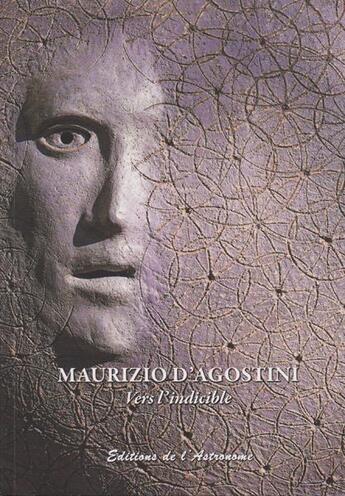 Couverture du livre « Vers l'indicible : sculpture, gravure, peinture de Maurizio d'Agostini » de Maurizio D'Agostini aux éditions Editions De L'astronome