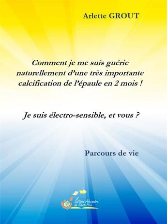 Couverture du livre « Comment je me suis guerie ! je suis electrosensible... - je suis electro-sensible, et vous ? » de Grout Arlette aux éditions Alexandra De Saint Prix