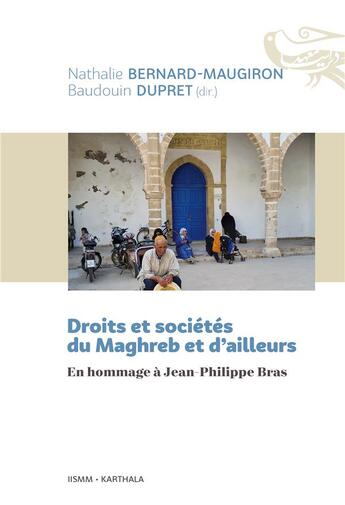 Couverture du livre « Droits et sociétés du Maghreb et d'ailleurs : En hommage à Jean-Philippe Bras » de Baudouin Dupret et Nathalie Bernard-Maugiron et Collectif aux éditions Karthala