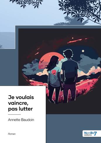 Couverture du livre « Je voulais vaincre, pas lutter » de Annette Baudoin aux éditions Nombre 7