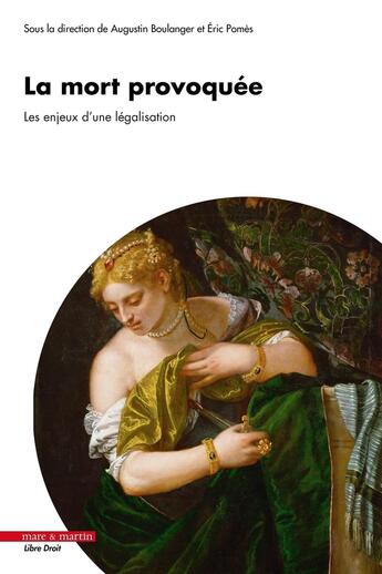 Couverture du livre « La mort provoquée : Les enjeux d'une légalisation » de Eric Pomes et Collectif et Boulanger Augustin aux éditions Mare & Martin