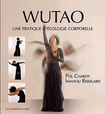 Couverture du livre « Wutao ; une pratique d'écologie corporelle » de Imanou Risselard et Pol Charoy aux éditions Courrier Du Livre